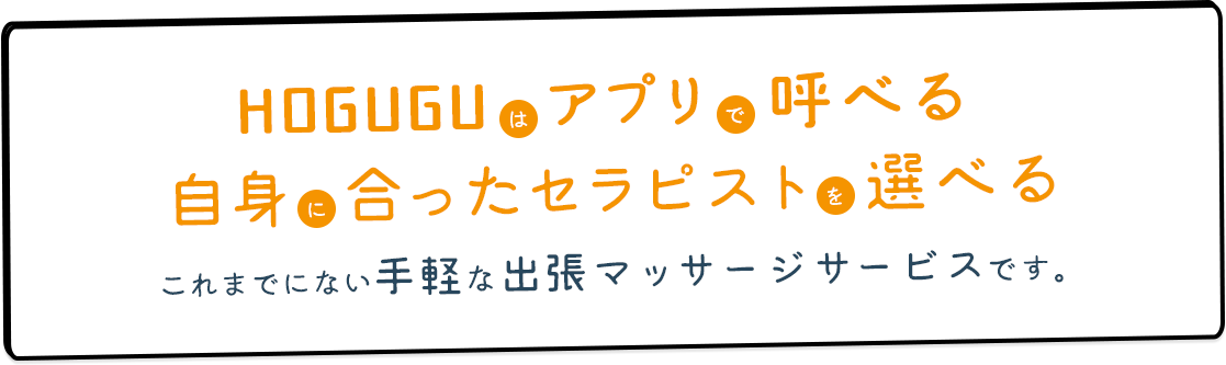 HOGUGUはアプリで呼べる自身に合ったセラピストを選べるこれまでにない手軽な出張マッサージサービスです。